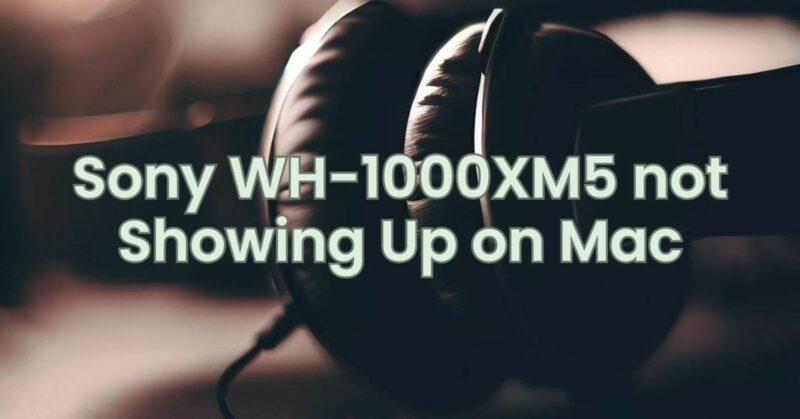 Sony WH-1000XM5 not Showing Up on Mac