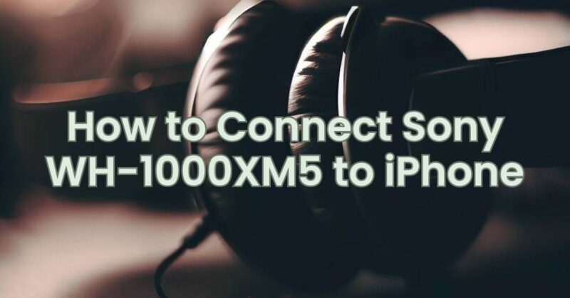 How to Connect Sony WH-1000XM5 to iPhone