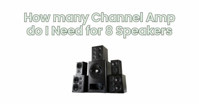 How many Channel Amp do I Need for 8 Speakers