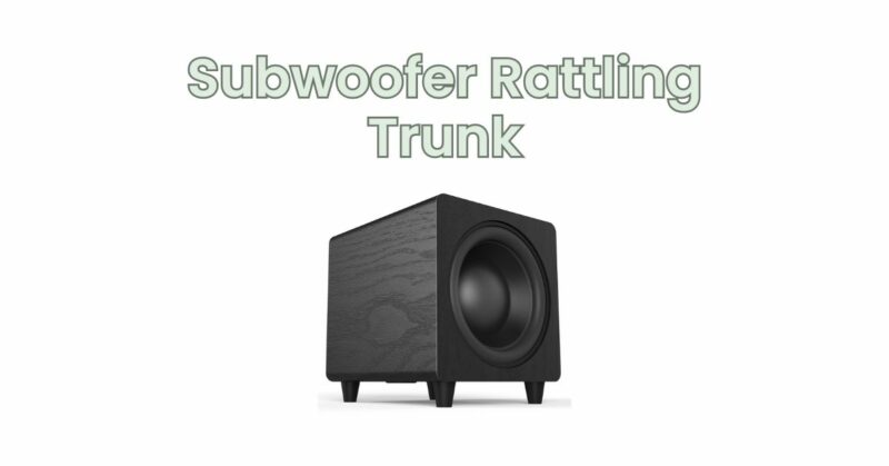 Subwoofer Rattling Trunk