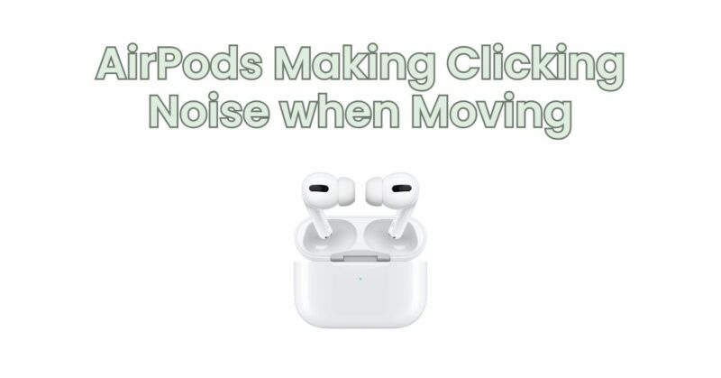 AirPods Making Clicking Noise when Moving