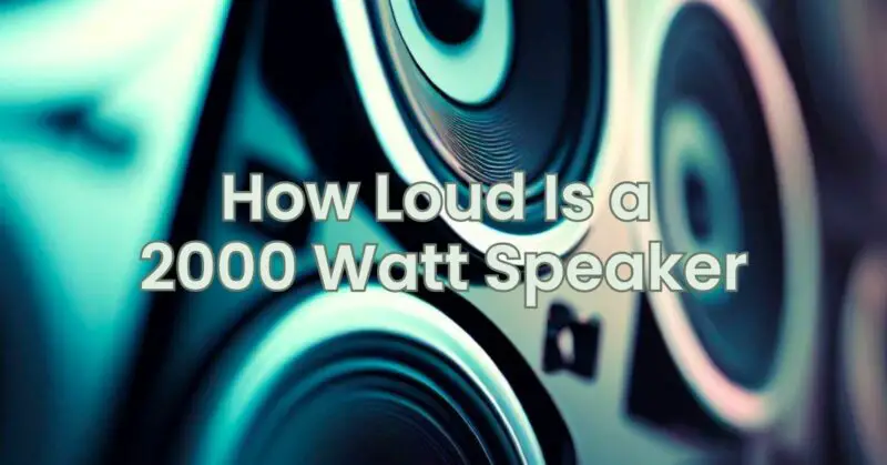 How Loud Is a 2000 Watt Speaker