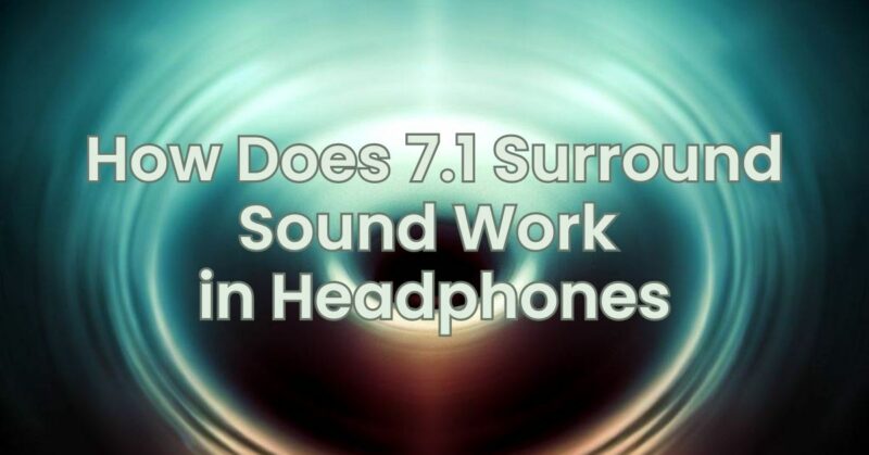 How Does 7.1 Surround Sound Work in Headphones