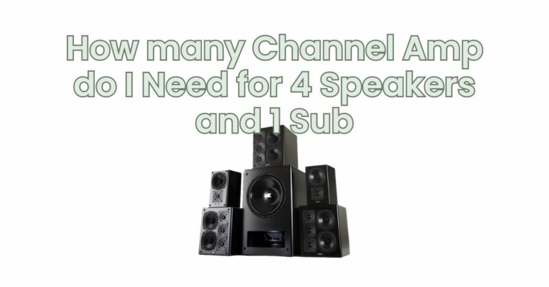 How many Channel Amp do I Need for 4 Speakers and 1 Sub