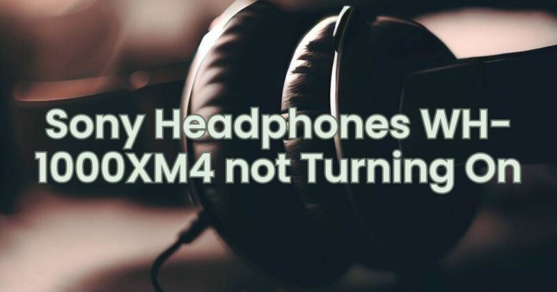 Sony Headphones WH-1000XM4 not Turning On