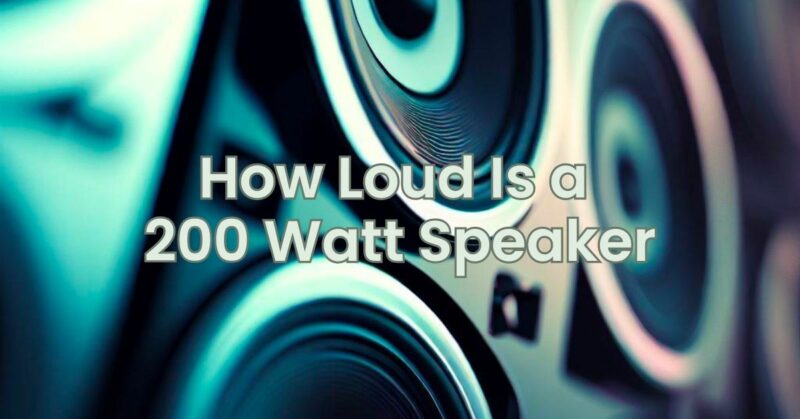 How Loud Is a 200 Watt Speaker