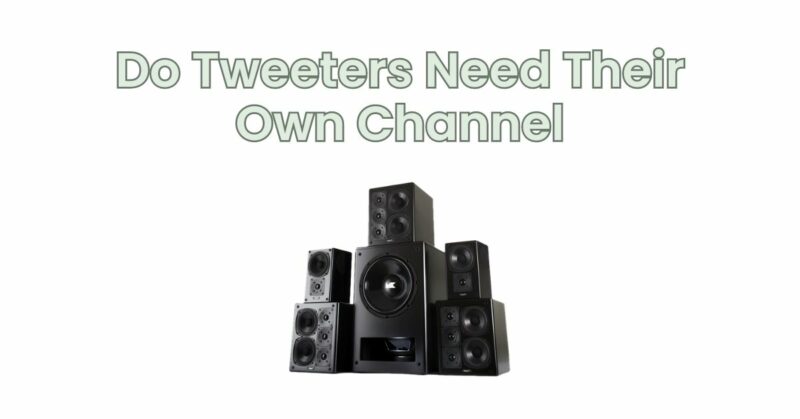 Do Tweeters Need Their Own Channel