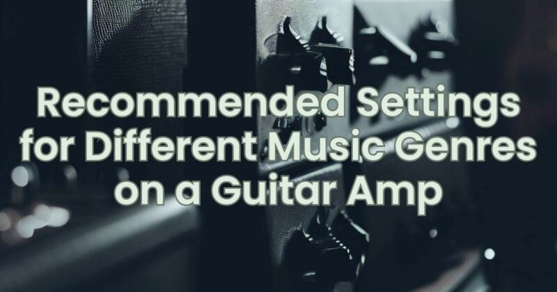 Recommended Settings for Different Music Genres on a Guitar Amp
