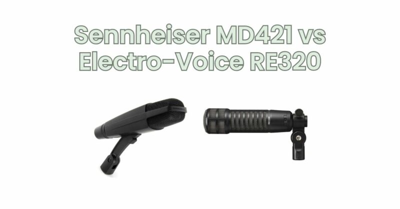 Sennheiser MD421 vs Electro-Voice RE320