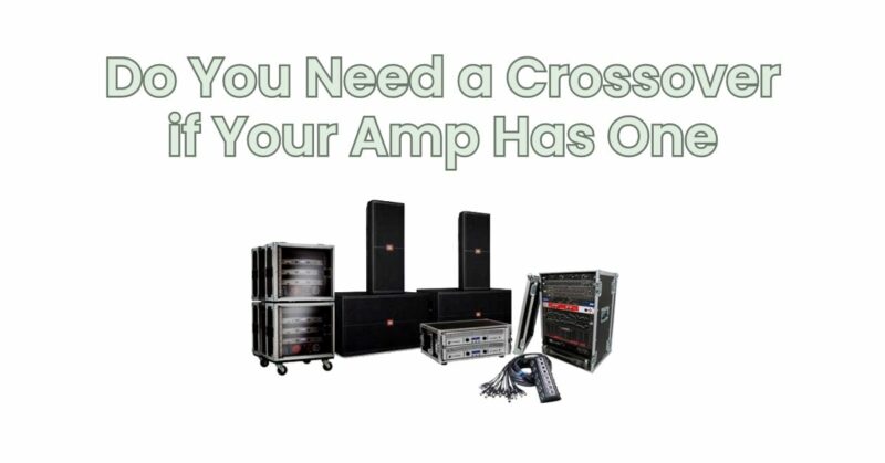 Do You Need a Crossover if Your Amp Has One