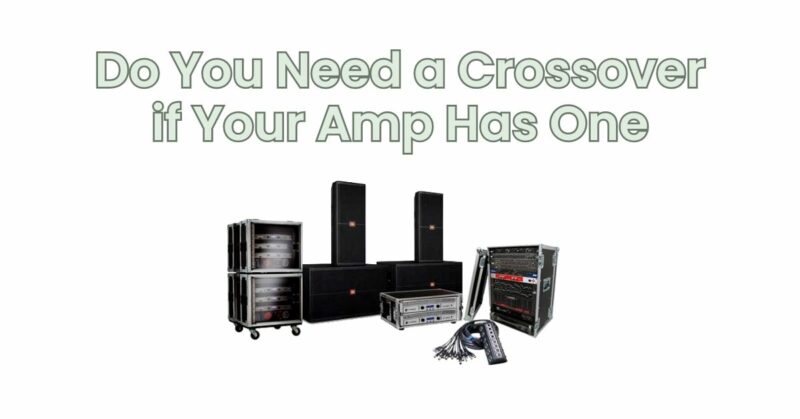 Do You Need a Crossover if Your Amp Has One