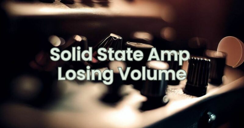 Solid State Amp Losing Volume