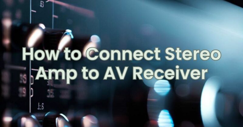 How to Connect Stereo Amp to AV Receiver