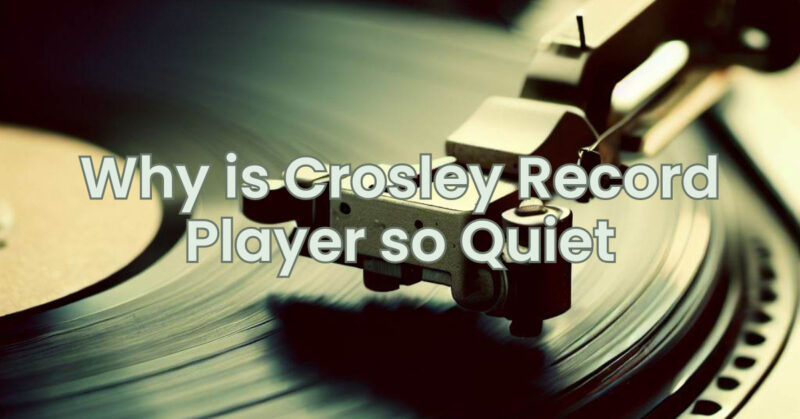 Why is Crosley Record Player so Quiet