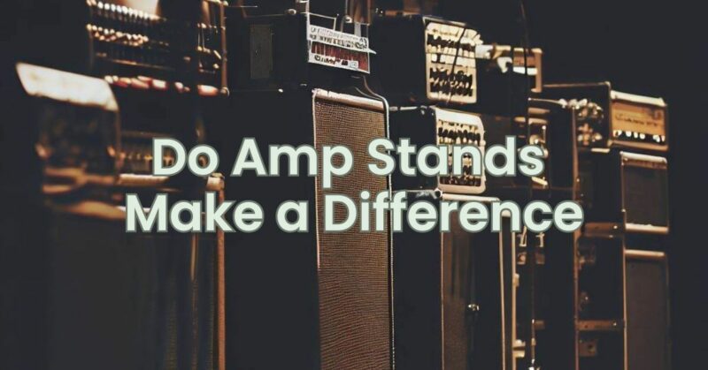 Do Amp Stands Make a Difference