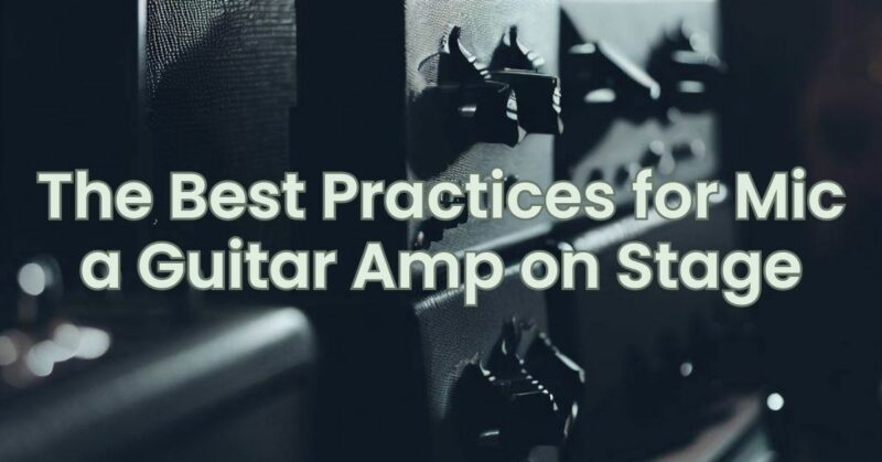 The Best Practices for Mic a Guitar Amp on Stage - All For Turntables