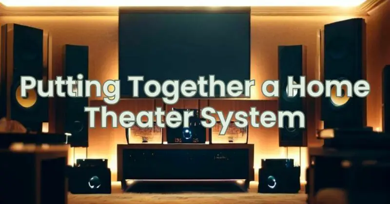 Putting Together a Home Theater System