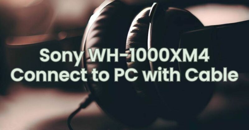 Sony WH-1000XM4 Connect to PC with Cable