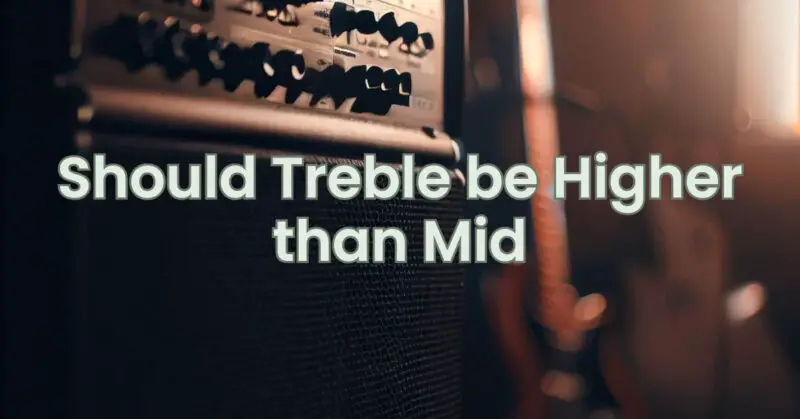 Should Treble be Higher than Mid