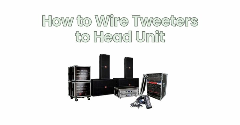 How to Wire Tweeters to Head Unit