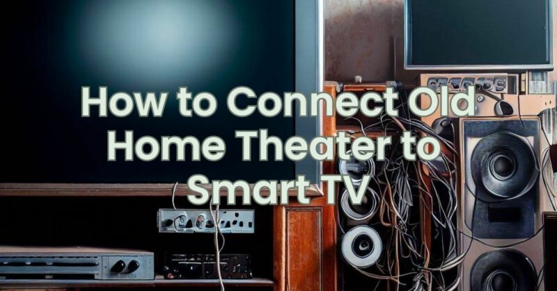How to Connect Old Home Theater to Smart TV