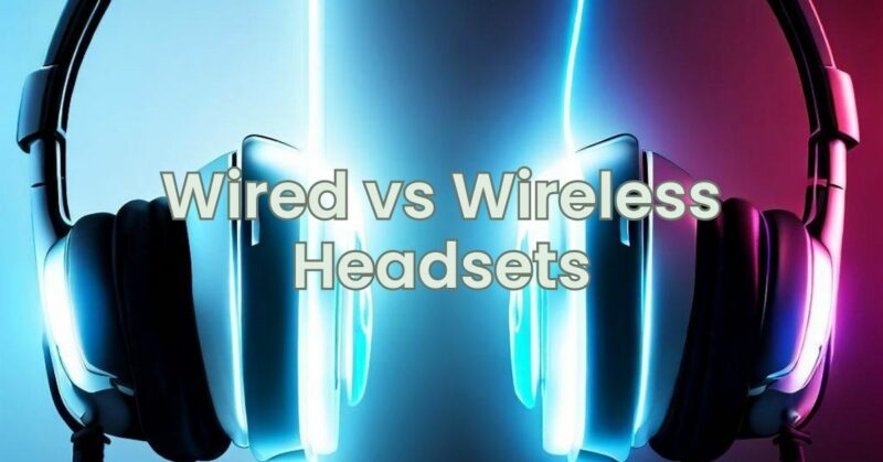 Wired vs Wireless Headsets
