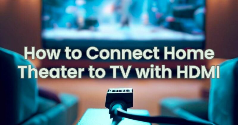 How to Connect Home Theater to TV with HDMI