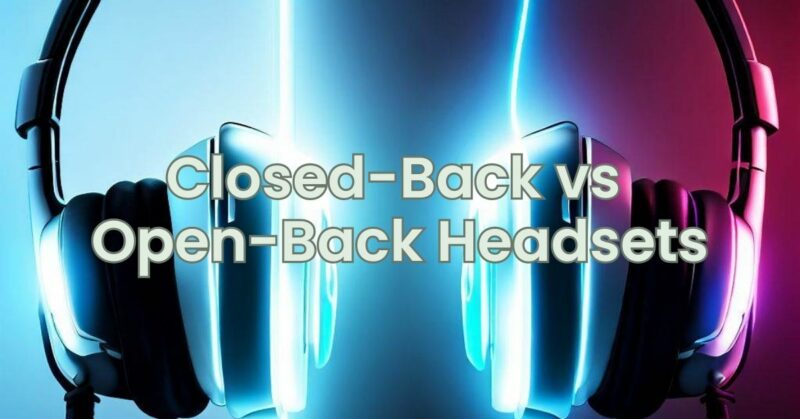 Closed-Back vs Open-Back Headsets
