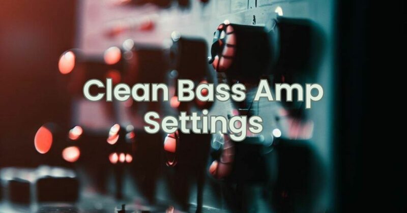 Clean Bass Amp Settings