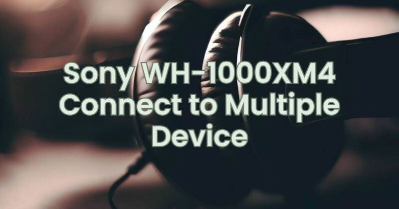Sony WH-1000XM4 Connect to Multiple Device