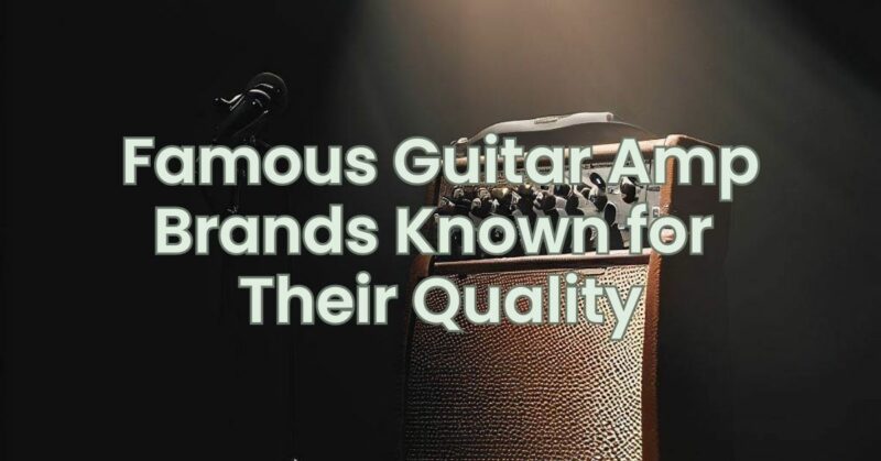 Famous Guitar Amp Brands Known for Their Quality