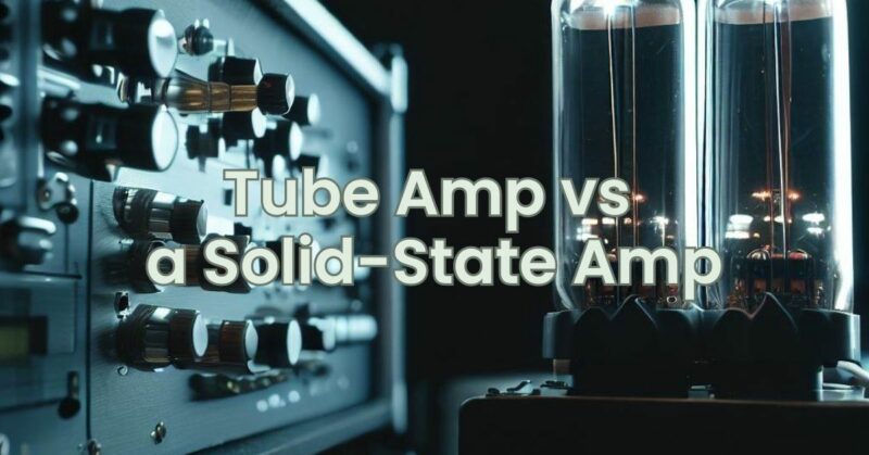 Tube Amp vs a Solid-State Amp