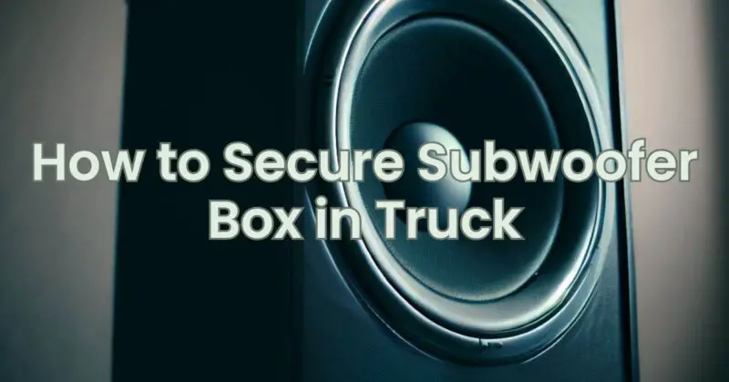 How to Secure Subwoofer Box in Truck
