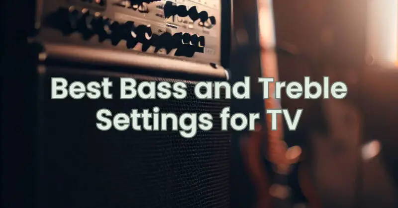 Best Bass and Treble Settings for TV