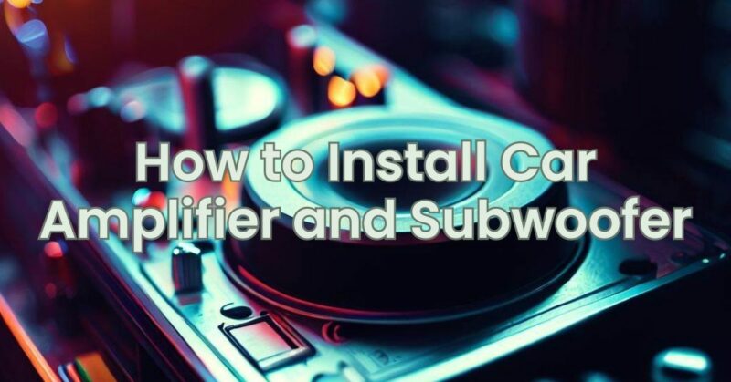How to Install Car Amplifier and Subwoofer