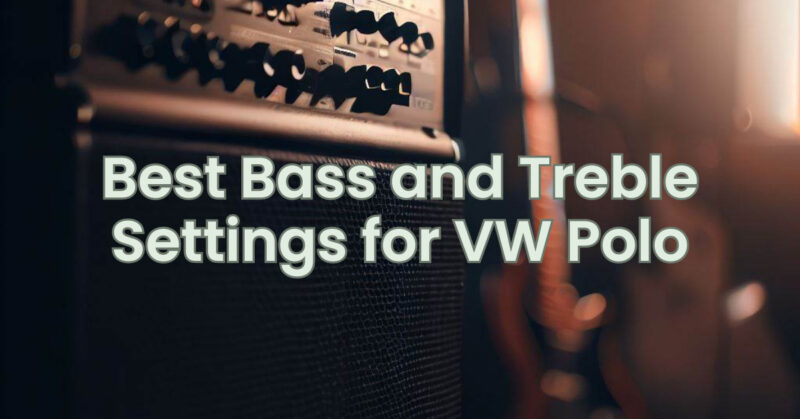 Best Bass and Treble Settings for VW Polo