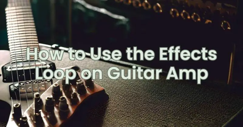 How To Use The Effects Loop On Guitar Amp - All For Turntables