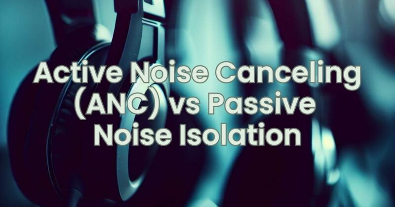 Active Noise Canceling (ANC) vs Passive Noise Isolation