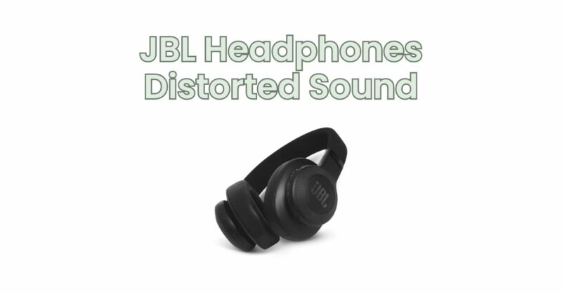 JBL Headphones Distorted Sound