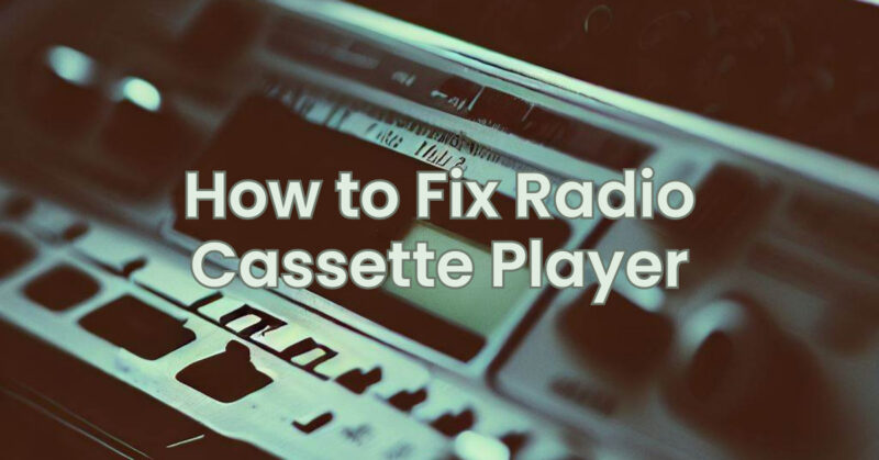 How to Fix Radio Cassette Player