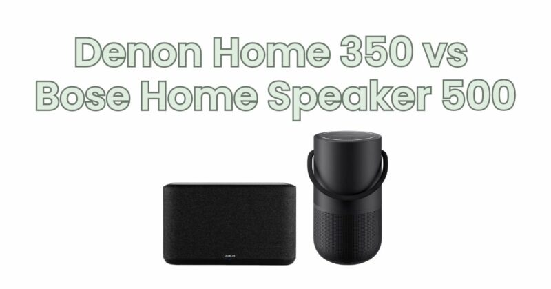 Denon Home 350 vs Bose Home Speaker 500