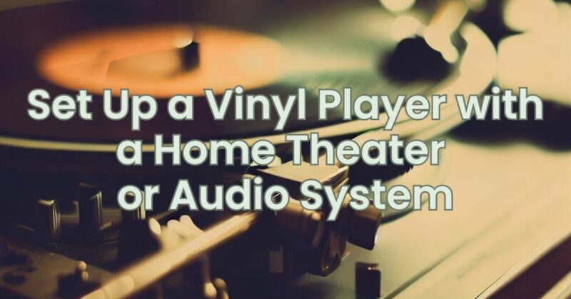 Set Up a Vinyl Player with a Home Theater or Audio System