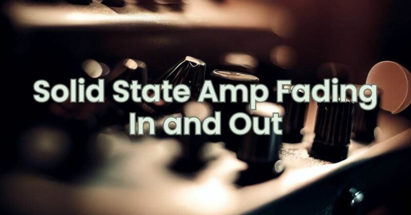 Solid State Amp Fading In and Out