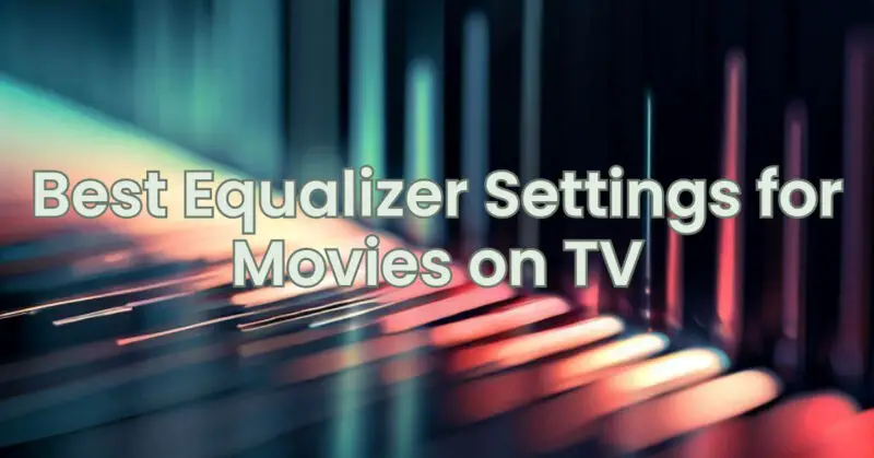 Best Equalizer Settings for Movies on TV