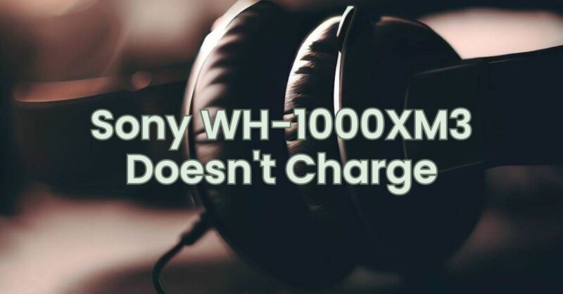 Sony WH-1000XM3 Doesn't Charge