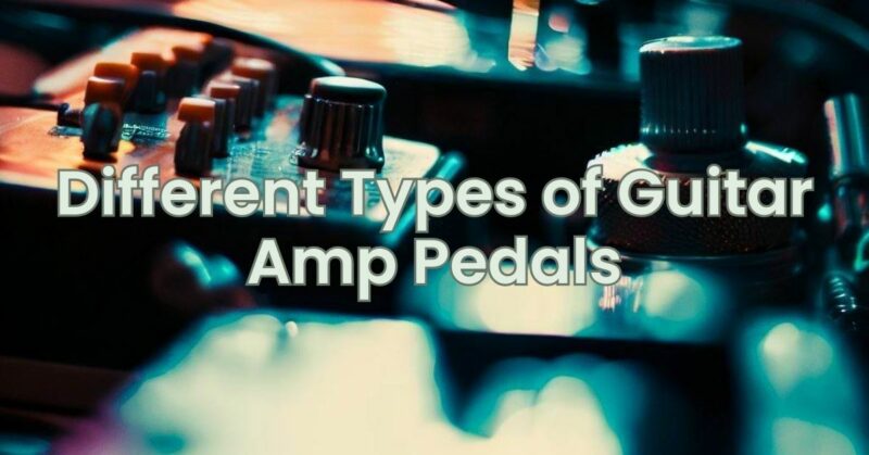 Different Types of Guitar Amp Pedals