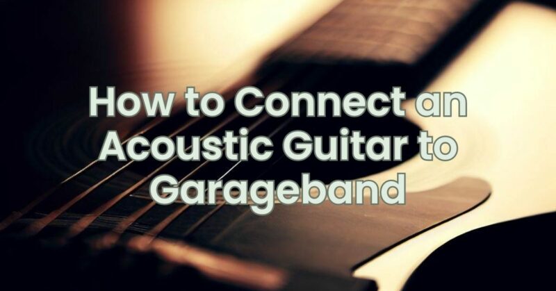How to Connect an Acoustic Guitar to Garageband