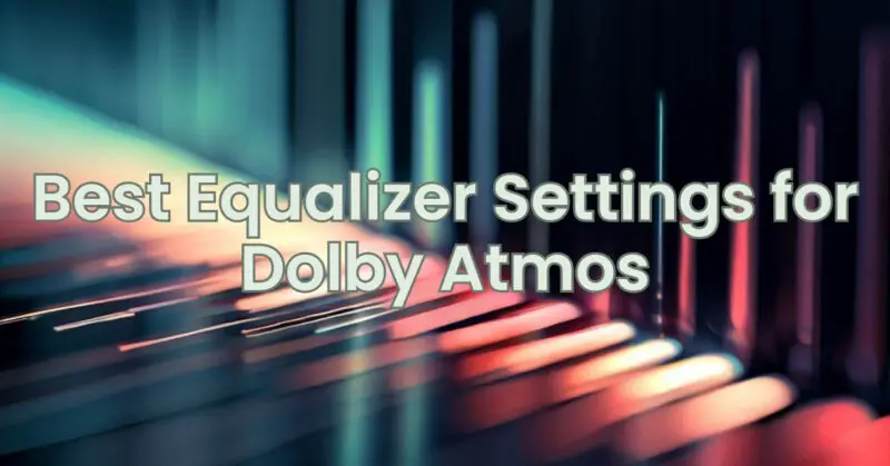 Best Equalizer Settings for Dolby Atmos