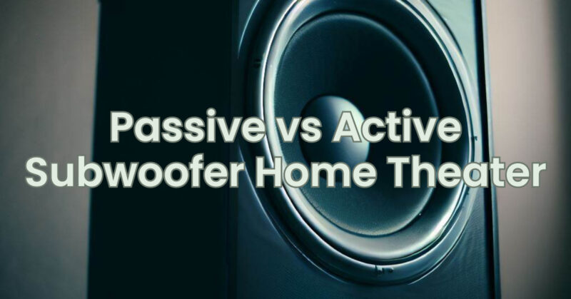 Passive vs Active Subwoofer Home Theater