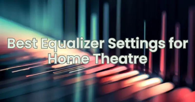 Best Equalizer Settings for Home Theatre